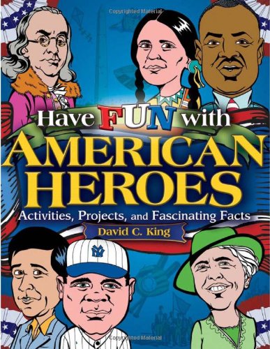 Have Fun with American Heroes: Activities, Projects and Fascinating Facts by David C. King