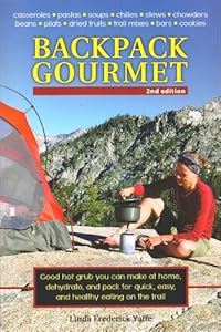 Backpack Gourmet: Good Hot Grub You Can Make at Home, Dehydrate, and Pack for Quick, Easy, and Healthy Eating on the Trail: 2nd Edition by Linda Frederick Yaffe
