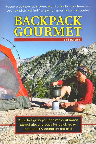 Backpack Gourmet: Good Hot Grub You Can Make at Home, Dehydrate, and Pack for Quick, Easy, and Healthy Eating on the Trail: 2nd Edition by Linda Frederick Yaffe