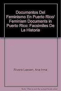 Documentos Del Feminismo En Puerto Rico/ Feminism Documents in Puerto Rico: Facsimiles De La Historia (Spanish and English Edition) by Ana Irma Rivera Lassen