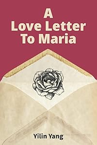 A Love Letter to Maria by Yilin Yang