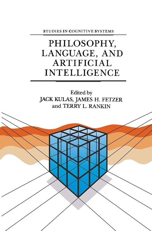 Philosophy, Language, and Artificial Intelligence: Resources for Processing Natural Language (Studies in Cognitive Systems Book 2) by J. Kulas