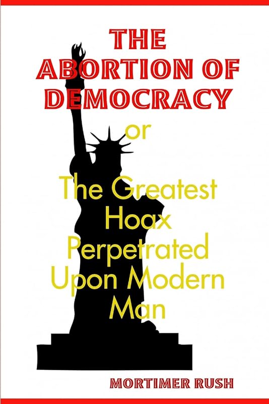 THE ABORTION OF DEMOCRACY by MORTIMER RUSH