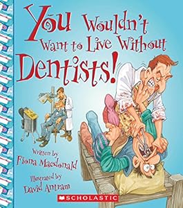 You Wouldn't Want to Live Without Dentists!