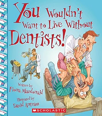 You Wouldn't Want to Live Without Dentists!