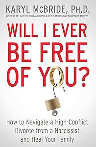 Will I Ever Be Free of You?: How to Navigate a High-Conflict Divorce from a Narcissist and Heal Your Family by Dr. Karyl McBride Ph.D.
