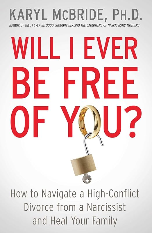 Will I Ever Be Free of You?: How to Navigate a High-Conflict Divorce from a Narcissist and Heal Your Family by Dr. Karyl McBride Ph.D.
