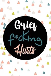 Grief F*cking Hurts Write That Sh*t Down Grieving The Loss: Lined 6 x 9 in 120 pages Matte finish by ales prod