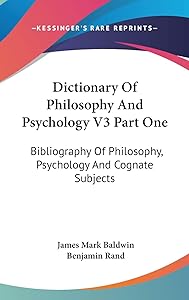 Dictionary Of Philosophy And Psychology V3 Part One: Bibliography Of Philosophy, Psychology And Cognate Subjects