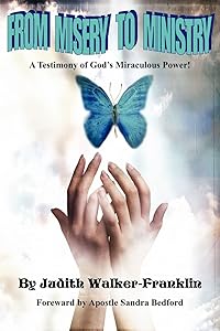 From Misery To Ministry: A Testimony of God's Miraculous Power! by Judith Franklin