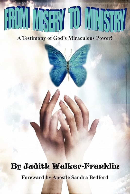 From Misery To Ministry: A Testimony of God's Miraculous Power! by Judith Franklin