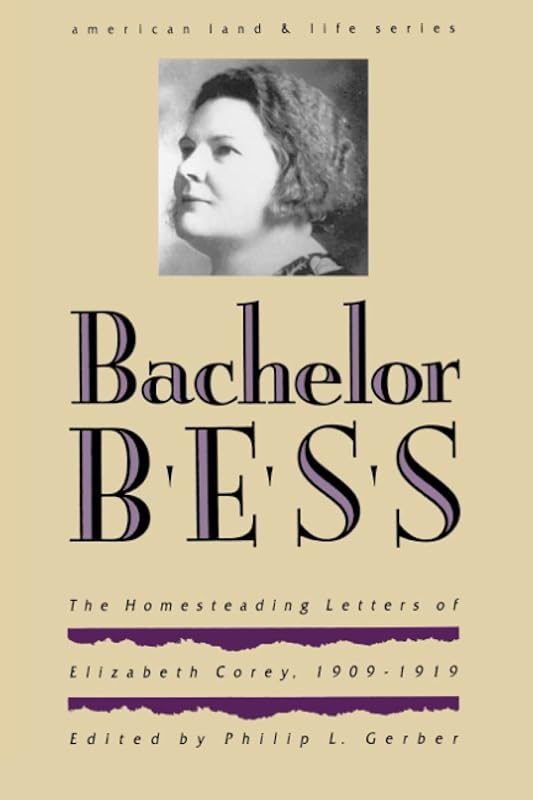 Bachelor Bess: The Homesteading Letters of Elizabeth Corey, 1909-1919 (American Land & Life) by Paul Corey