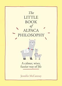 The Little Book of Alpaca Philosophy: A calmer, wiser, fuzzier way of life (The Little Animal Philosophy Books) by Jennifer McCartney