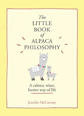The Little Book of Alpaca Philosophy: A calmer, wiser, fuzzier way of life (The Little Animal Philosophy Books)