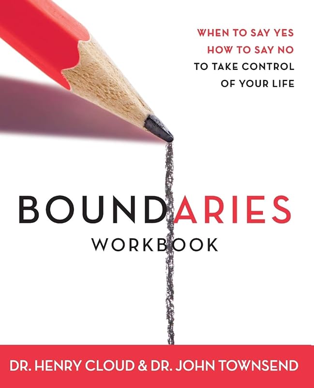 Boundaries Workbook: When to Say Yes When to Say No To Take Control of Your Life by Henry Cloud