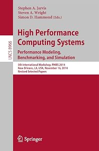 High Performance Computing Systems. Performance Modeling, Benchmarking, and Simulation: 5th International Workshop, PMBS 2014, New Orleans, LA, USA, November ... Notes in Computer Science Book 8966) by Stephen A. Jarvis