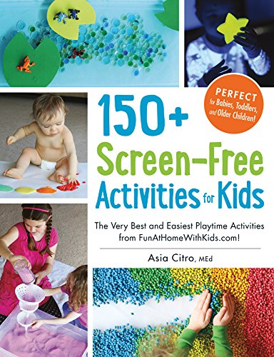 150+ Screen-Free Activities for Kids: The Very Best and Easiest Playtime Activities from FunAtHomeWithKids.com! by Asia Citro