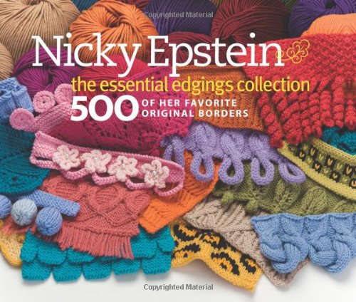 Nicky Epstein The Essential Edgings Collection: 500 of Her Favorite Original Borders by Nicky Epstein