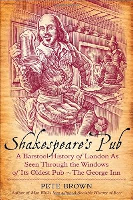 Shakespeare's Pub: A Barstool History of London as Seen Through the Windows of Its Oldest Pub - The George Inn