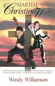 Martial Arts: The Christian Way by Wendy Williamson