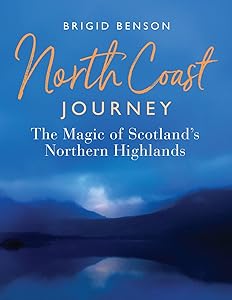 North Coast Journey: The Magic of Scotland’s Northern Highlands by Brigid Benson