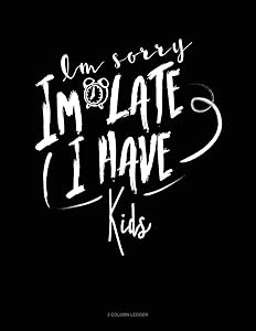 Im Sorry Im Late I Have Kids: 3 Column Ledger