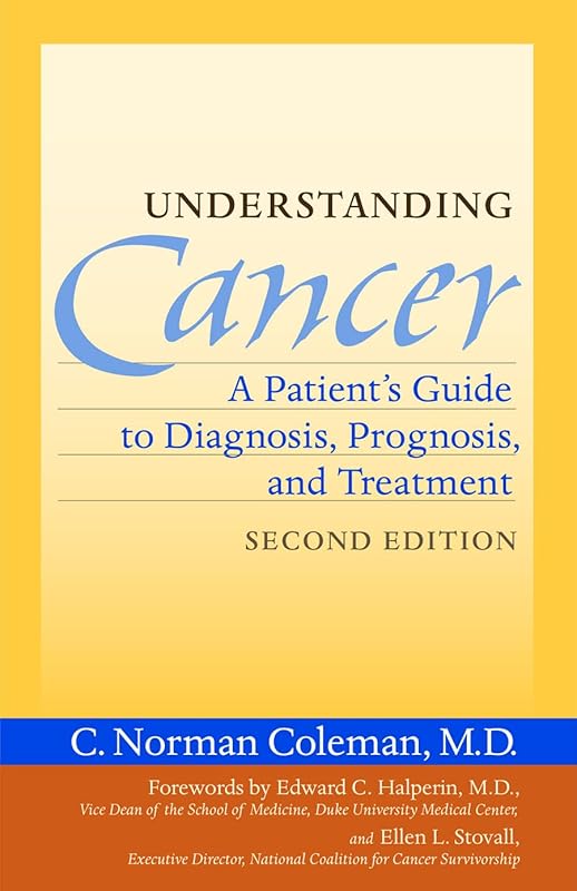 Understanding Cancer: A Patient's Guide to Diagnosis, Prognosis, and Treatment by C. Norman Coleman
