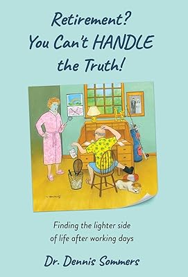 Retirement? You Can't Handle The Truth!: Finding the lighter side of life after working days