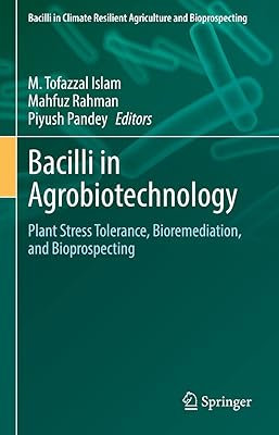 Bacilli in Agrobiotechnology: Plant Stress Tolerance, Bioremediation, and Bioprospecting (Bacilli in Climate Resilient Agriculture and Bioprospecting)