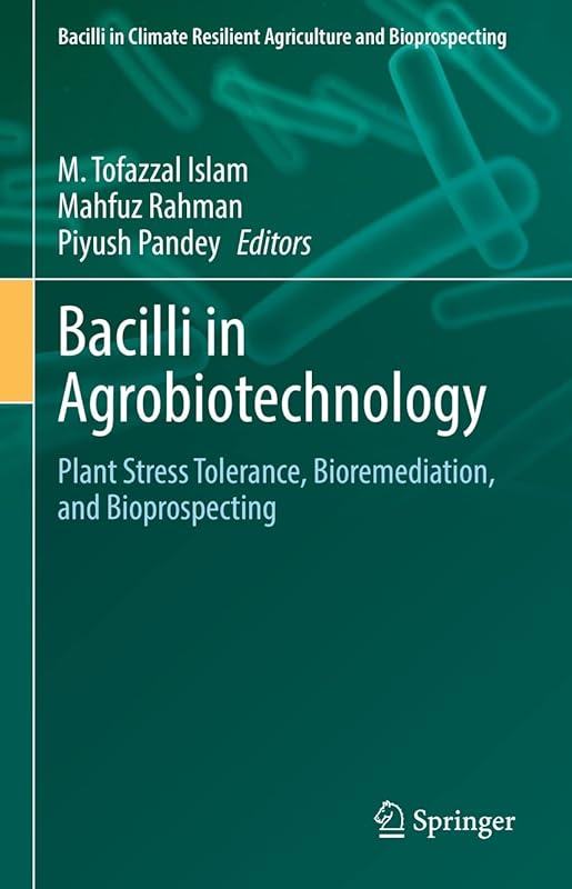 Bacilli in Agrobiotechnology: Plant Stress Tolerance, Bioremediation, and Bioprospecting (Bacilli in Climate Resilient Agriculture and Bioprospecting) by M. Tofazzal Islam