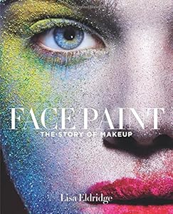 Face Paint: The Story of Makeup by Lisa Eldridge