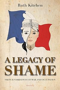 A Legacy of Shame: French Narratives of War and Occupation by Ruth Kitchen