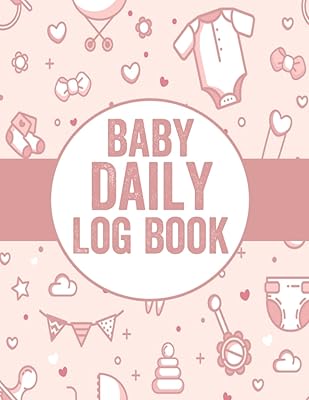 Baby Daily Log Book: An Easy Cute Daily Log for Baby, infant Daily Report To Record Feed, Sleep,Diapers, Activites & More, Gift for New Moms