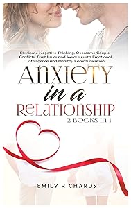 Anxiety in a Relationship: 2 Books in 1: Eliminate Negative Thinking, Overcome Couple Conflicts, Trust Issues and Jealousy with Emotional Intelligence and Healthy Communication by Emily Richards