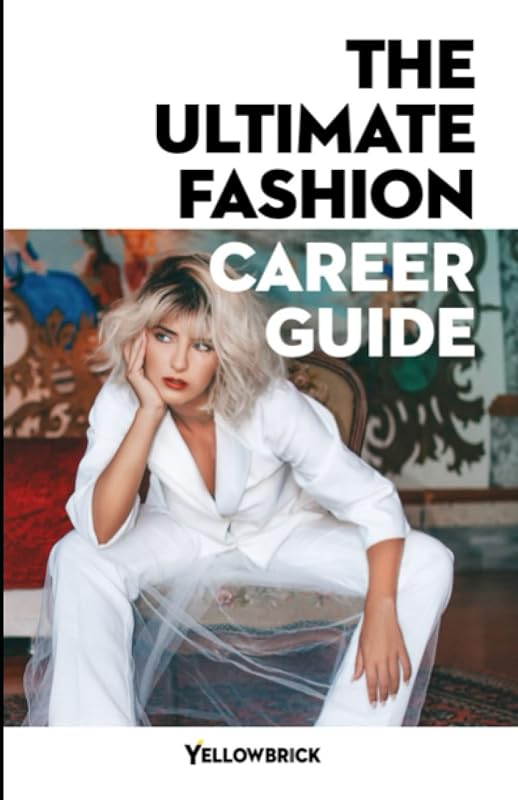 The Ultimate Fashion Career Guide: Discover your skills and interests to help you determine and achieve your fashion career goals by Yellowbrick Learning