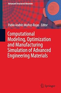 Computational Modeling, Optimization and Manufacturing Simulation of Advanced Engineering Materials (Advanced Structured Materials, 49) by Pablo Andrés Muñoz-Rojas