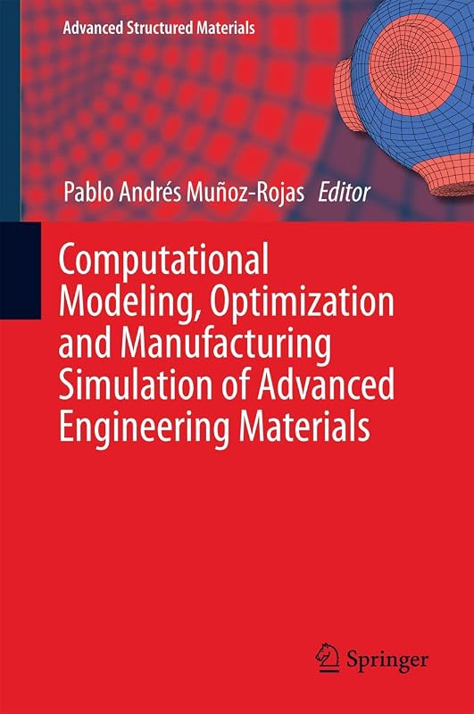 Computational Modeling, Optimization and Manufacturing Simulation of Advanced Engineering Materials (Advanced Structured Materials, 49) by Pablo Andrés Muñoz-Rojas
