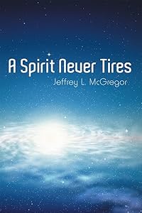 A Spirit Never Tires by Jeffrey L. McGregor
