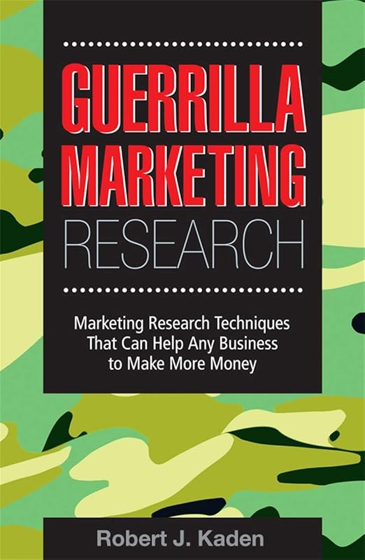 Guerrilla Marketing Research: Marketing Research Techniques That Can Help Any Business Make More Money by Robert J Kaden