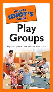 The Pocket Idiot's Guide to Play Groups by Marian Edelman Borden