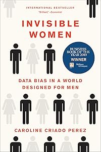 Invisible Women: Data Bias in a World Designed for Men by Caroline Criado Perez