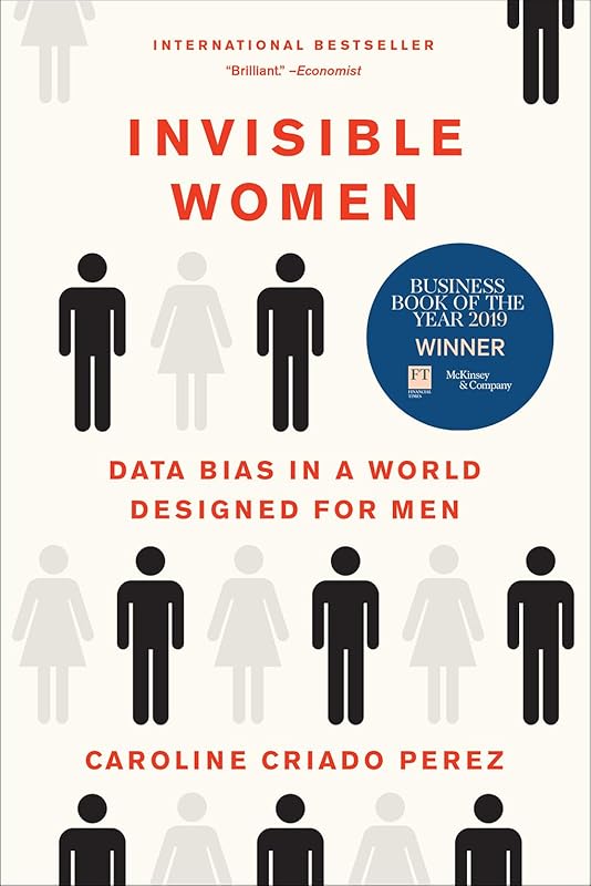 Invisible Women: Data Bias in a World Designed for Men by Caroline Criado Perez