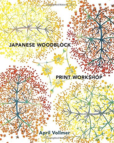 Japanese Woodblock Print Workshop: A Modern Guide to the Ancient Art of Mokuhanga by April Vollmer