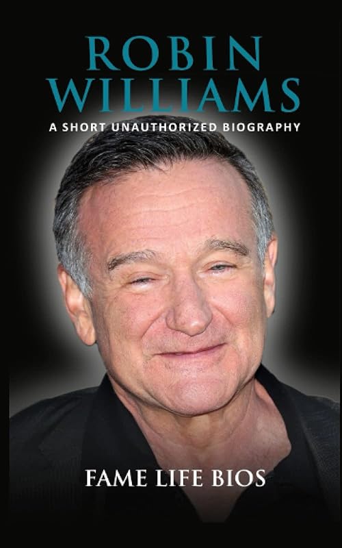 Robin Williams: A Short Unauthorized Biography by Fame Life Bios