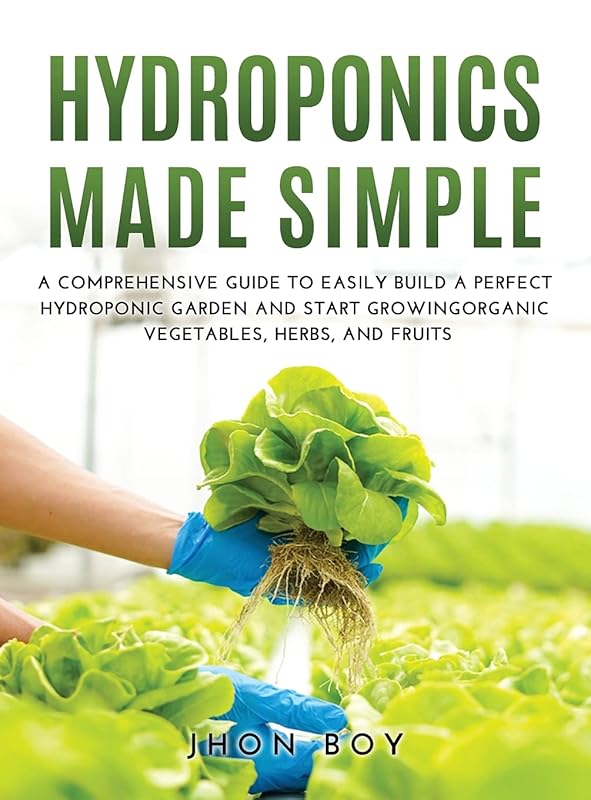 Hydroponics Made Simple: Comprehensive Guide to Easily Build a Perfect Hydroponic Garden and Start Growingorganic Vegetables, Herbs, and Fruits by unknown author