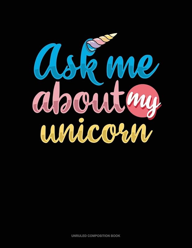 Ask Me About My Unicorn: Unruled Composition Book by Greenyx Publishing