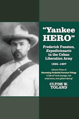 Yankee Hero: Frederick Funston, "Expedicionario" in the Cuban Liberation Army 1896-1897