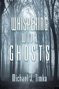 Whispering With Ghosts by Michael J. Timko