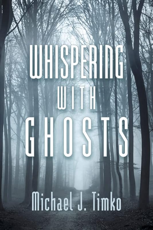 Whispering With Ghosts by Michael J. Timko