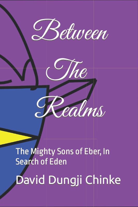 Between the Realms: The Mighty Sons of Eber, In Search of Eden by David Dungji Chinke